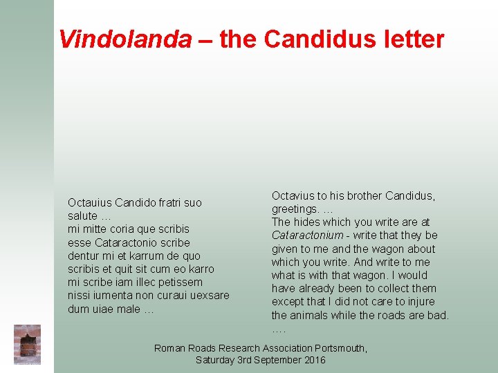 Vindolanda – the Candidus letter Octauius Candido fratri suo salute … mi mitte coria Vindolanda – the Candidus letter Octauius Candido fratri suo salute … mi mitte coria