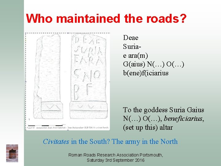 Who maintained the roads? Deae Suriae ara(m) G(aius) N(…) O(…) b(ene)f(iciarius To the goddess Who maintained the roads? Deae Suriae ara(m) G(aius) N(…) O(…) b(ene)f(iciarius To the goddess