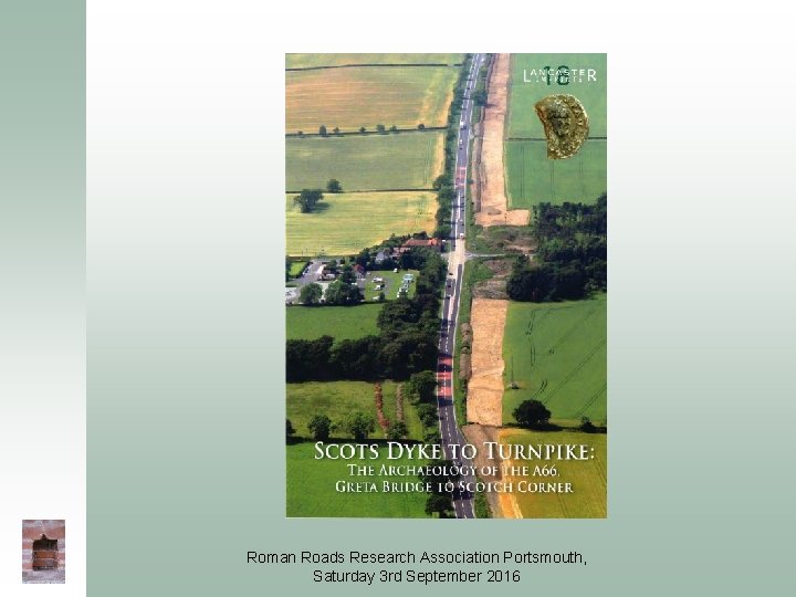 Roman Roads Research Association Portsmouth, Saturday 3 rd September 2016 Roman Roads Research Association Portsmouth, Saturday 3 rd September 2016