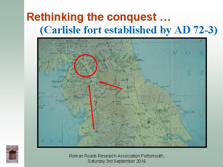 Rethinking the conquest … (Carlisle fort established by AD 72 -3) ? ? Roman Rethinking the conquest … (Carlisle fort established by AD 72 -3) ? ? Roman