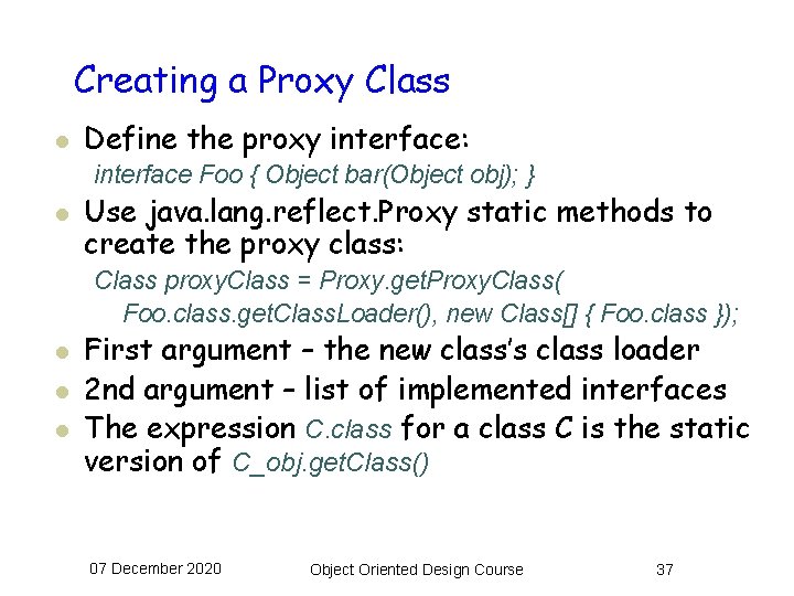 Creating a Proxy Class l Define the proxy interface: interface Foo { Object bar(Object