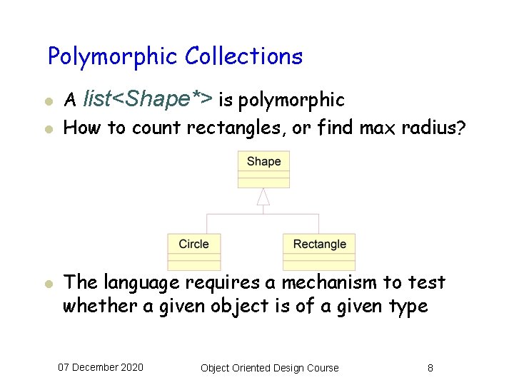 Polymorphic Collections l l l A list<Shape*> is polymorphic How to count rectangles, or