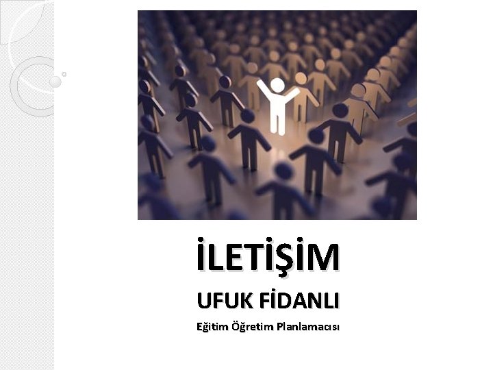 İLETİŞİM UFUK FİDANLI Eğitim Öğretim Planlamacısı 