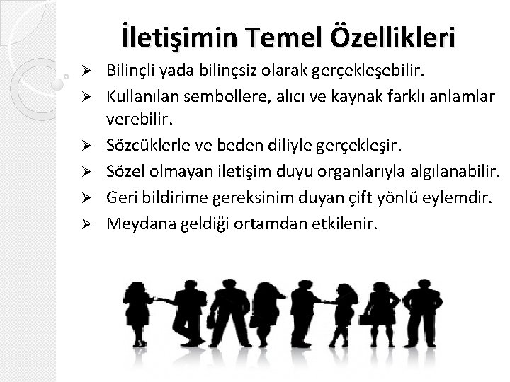 İletişimin Temel Özellikleri Ø Ø Ø Bilinçli yada bilinçsiz olarak gerçekleşebilir. Kullanılan sembollere, alıcı