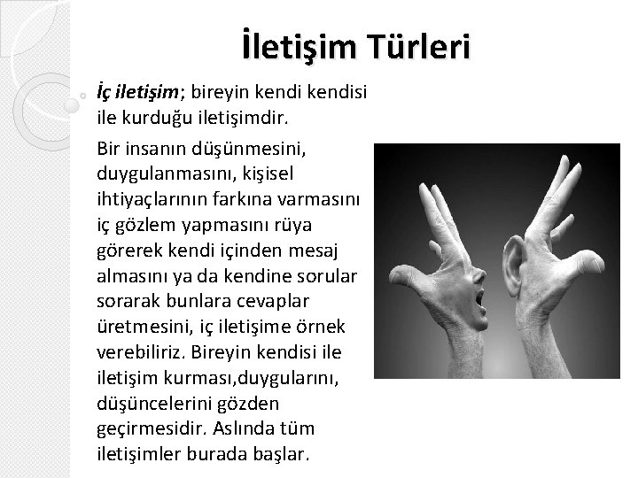 İletişim Türleri İç iletişim; bireyin kendisi ile kurduğu iletişimdir. Bir insanın düşünmesini, duygulanmasını, kişisel