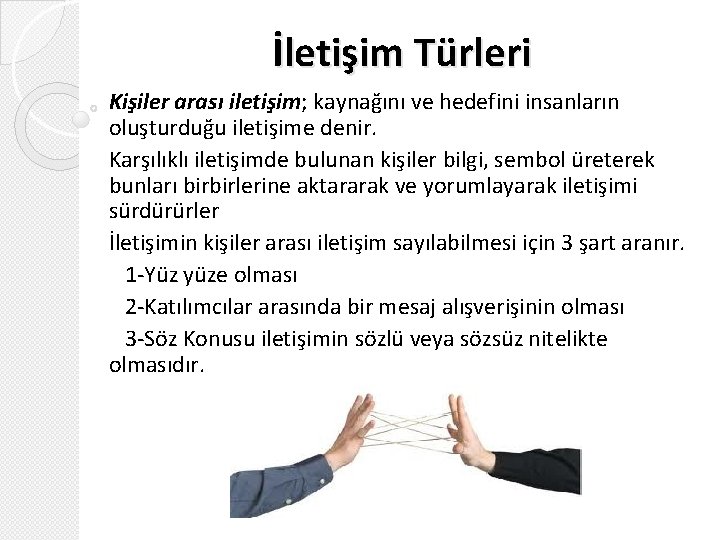 İletişim Türleri Kişiler arası iletişim; kaynağını ve hedefini insanların oluşturduğu iletişime denir. Karşılıklı iletişimde