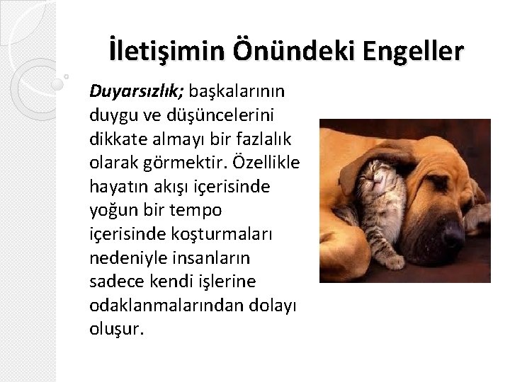 İletişimin Önündeki Engeller Duyarsızlık; başkalarının duygu ve düşüncelerini dikkate almayı bir fazlalık olarak görmektir. İletişimin Önündeki Engeller Duyarsızlık; başkalarının duygu ve düşüncelerini dikkate almayı bir fazlalık olarak görmektir.