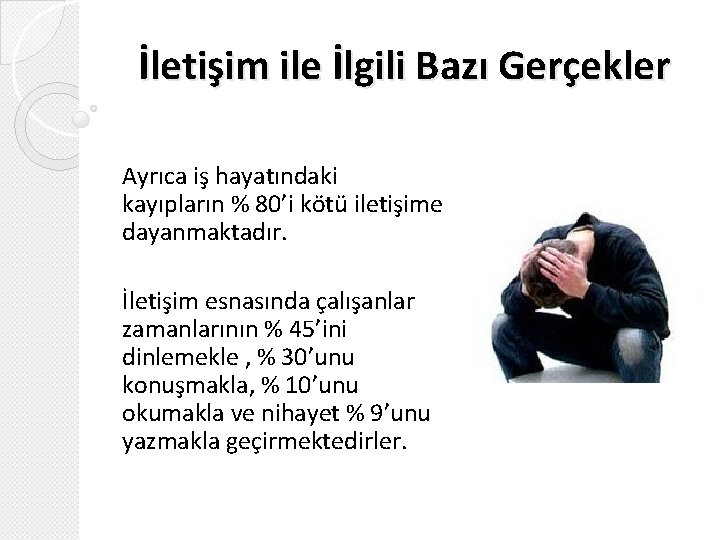 İletişim ile İlgili Bazı Gerçekler Ayrıca iş hayatındaki kayıpların % 80’i kötü iletişime dayanmaktadır.