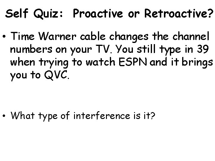 Self Quiz: Proactive or Retroactive? • Time Warner cable changes the channel numbers on