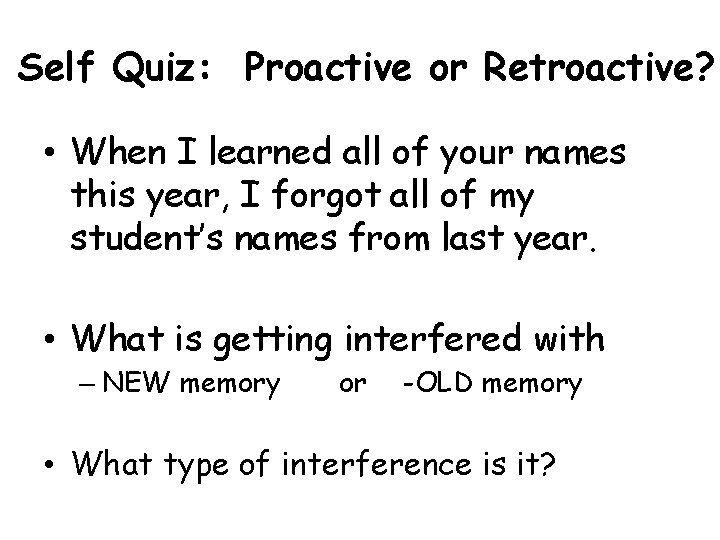 Self Quiz: Proactive or Retroactive? • When I learned all of your names this