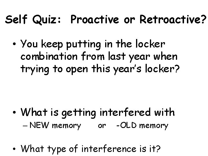 Self Quiz: Proactive or Retroactive? • You keep putting in the locker combination from