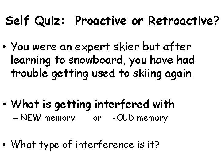 Self Quiz: Proactive or Retroactive? • You were an expert skier but after learning