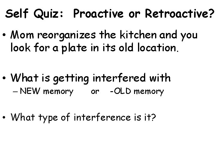 Self Quiz: Proactive or Retroactive? • Mom reorganizes the kitchen and you look for