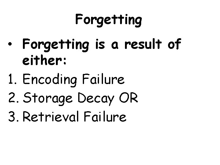 Forgetting • Forgetting is a result of either: 1. Encoding Failure 2. Storage Decay