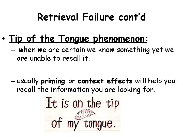 Retrieval Failure cont’d • Tip of the Tongue phenomenon: – when we are certain