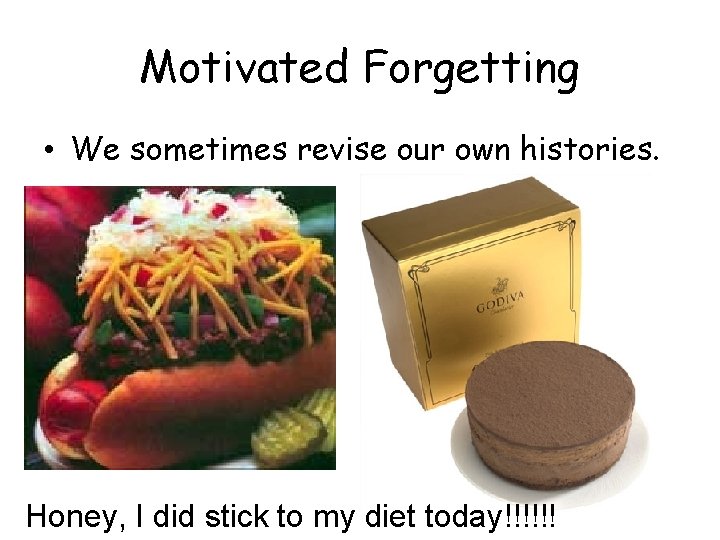 Motivated Forgetting • We sometimes revise our own histories. Honey, I did stick to