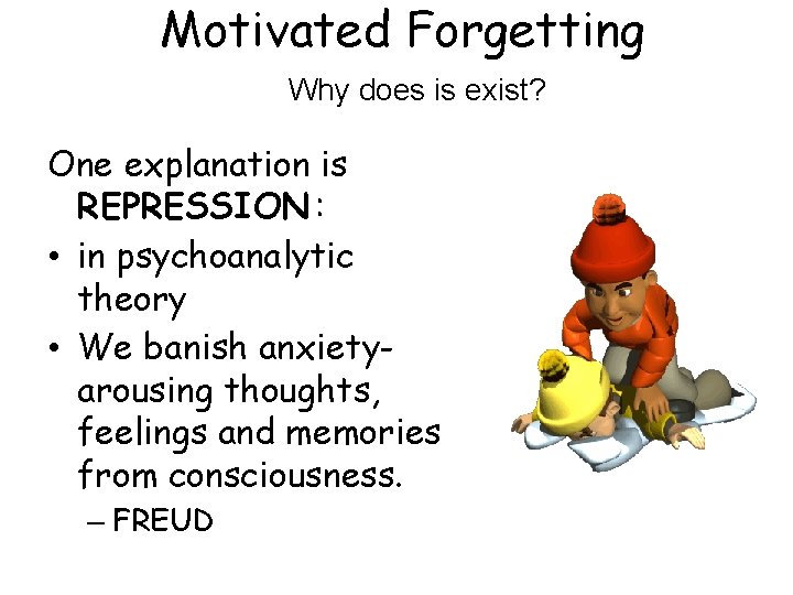 Motivated Forgetting Why does is exist? One explanation is REPRESSION : • in psychoanalytic