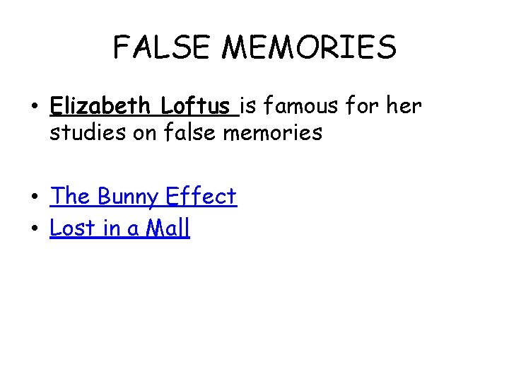 FALSE MEMORIES • Elizabeth Loftus is famous for her studies on false memories •