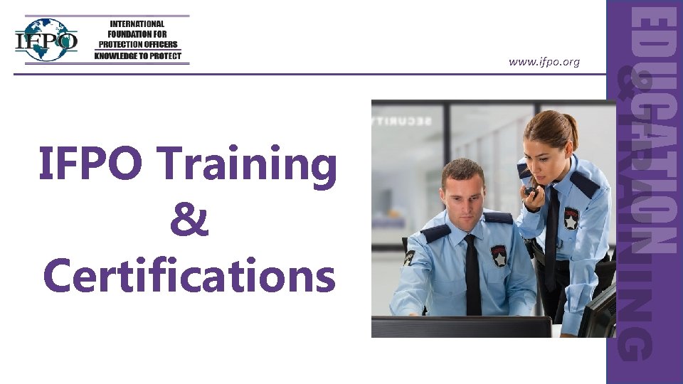 IFPO Training & Certifications EDUCATION &TRAINING www. ifpo. org 