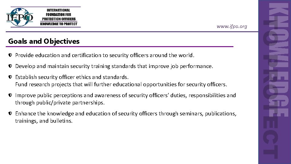 Goals and Objectives Provide education and certification to security officers around the world. Develop