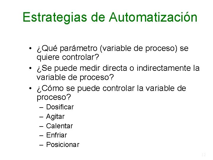 Estrategias de Automatización • ¿Qué parámetro (variable de proceso) se quiere controlar? • ¿Se Estrategias de Automatización • ¿Qué parámetro (variable de proceso) se quiere controlar? • ¿Se