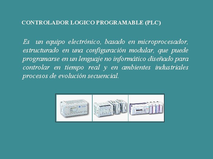 CONTROLADOR LOGICO PROGRAMABLE (PLC) Es un equipo electrónico, basado en microprocesador, estructurado en una CONTROLADOR LOGICO PROGRAMABLE (PLC) Es un equipo electrónico, basado en microprocesador, estructurado en una