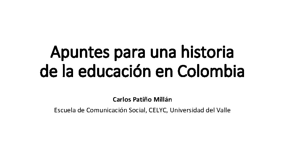 Apuntes para una historia de la educación en Colombia Carlos Patiño Millán Escuela de