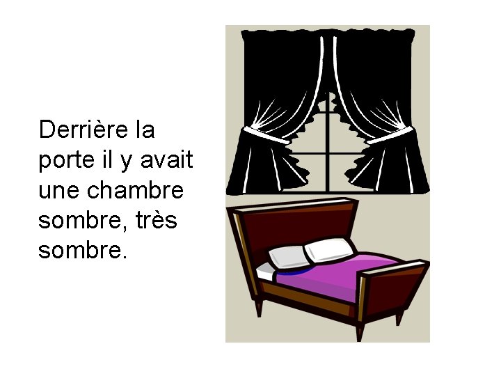 Derrière la porte il y avait une chambre sombre, très sombre. 