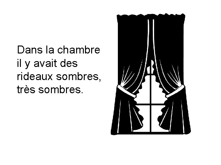 Dans la chambre il y avait des rideaux sombres, très sombres. 