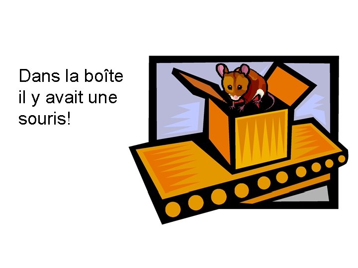 Dans la boîte il y avait une souris! 