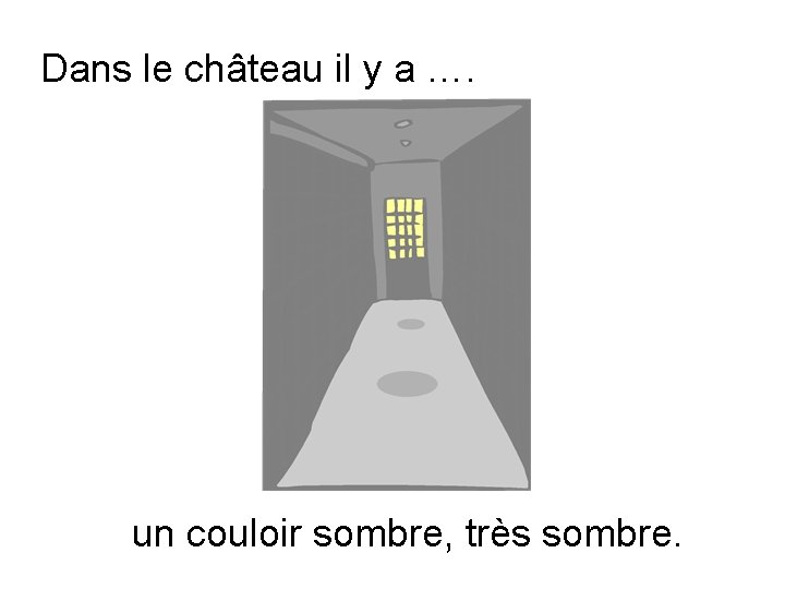 Dans le château il y a …. un couloir sombre, très sombre. 