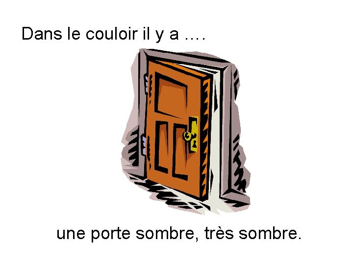 Dans le couloir il y a …. une porte sombre, très sombre. 