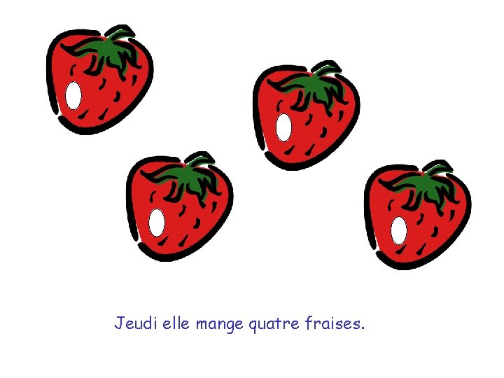 . Jeudi elle mange quatre fraises. 