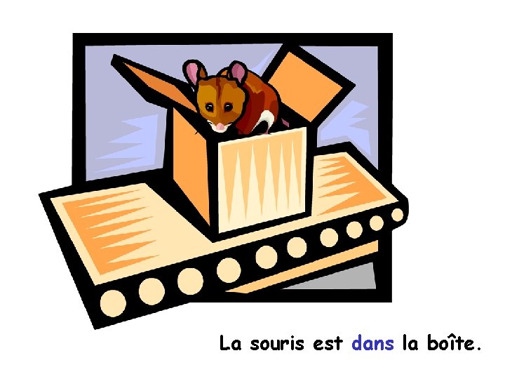 La souris est dans la boîte. 