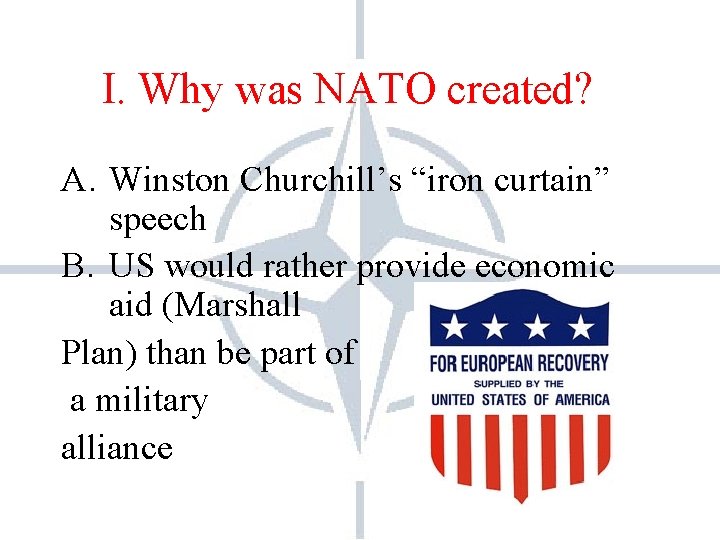 I. Why was NATO created? A. Winston Churchill’s “iron curtain” speech B. US would I. Why was NATO created? A. Winston Churchill’s “iron curtain” speech B. US would