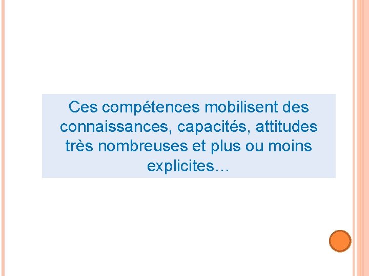 Ces compétences mobilisent des connaissances, capacités, attitudes très nombreuses et plus ou moins explicites…