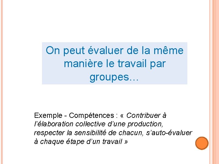On peut évaluer de la même manière le travail par groupes… Exemple - Compétences