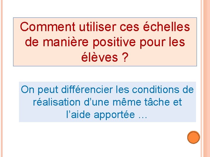 Comment utiliser ces échelles de manière positive pour les élèves ? On peut différencier