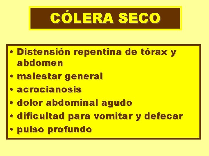 CÓLERA SECO • Distensión repentina de tórax y abdomen • malestar general • acrocianosis