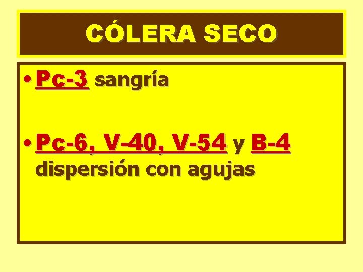 CÓLERA SECO • Pc-3 sangría • Pc-6, V-40, V-54 y B-4 dispersión con agujas