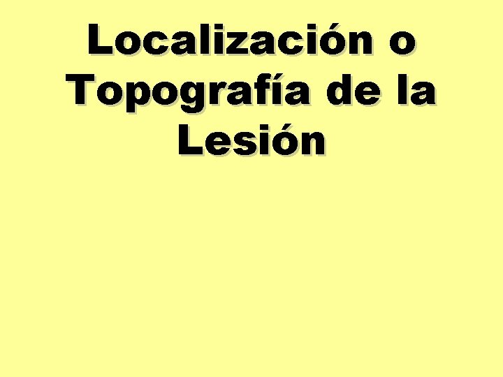 Localización o Topografía de la Lesión 