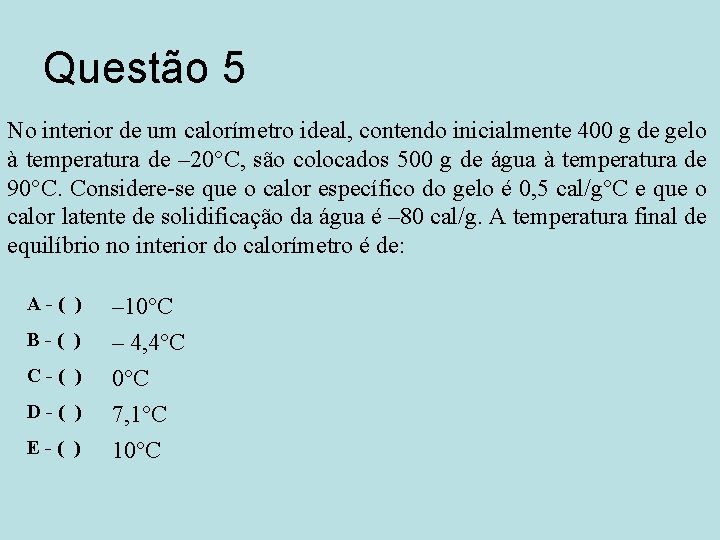 Questão 5 No interior de um calorímetro ideal, contendo inicialmente 400 g de gelo