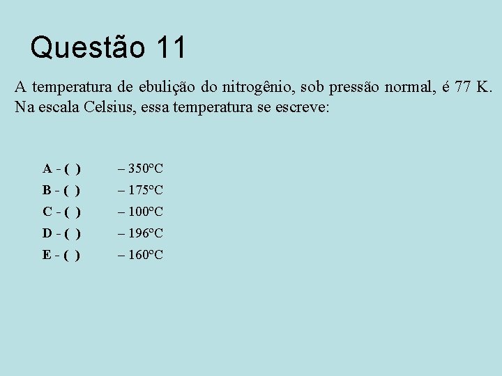 Questão 11 A temperatura de ebulição do nitrogênio, sob pressão normal, é 77 K.