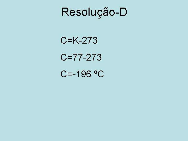 Resolução-D C=K-273 C=77 -273 C=-196 ºC 