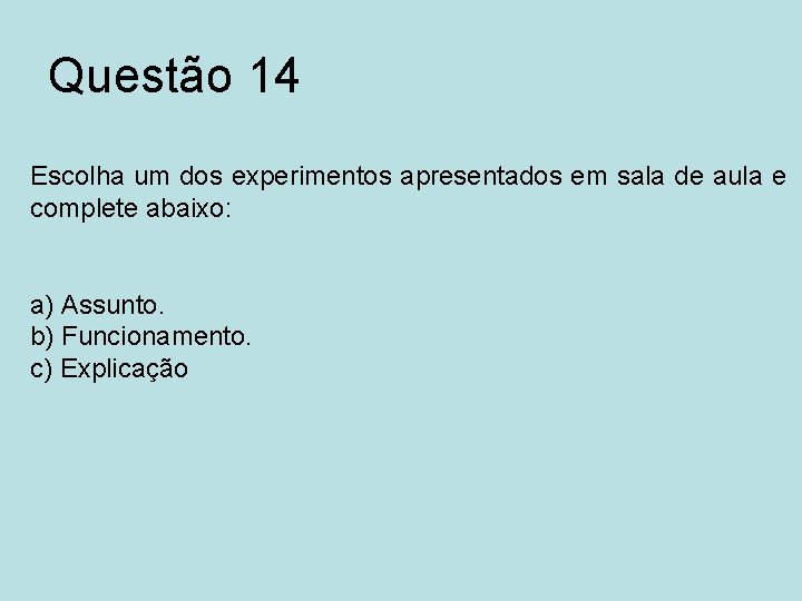 Questão 14 Escolha um dos experimentos apresentados em sala de aula e complete abaixo: