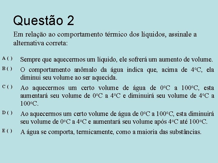 Questão 2 Em relação ao comportamento térmico dos líquidos, assinale a alternativa correta: A