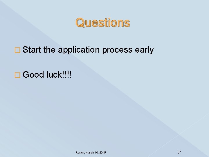Questions � Start the application process early � Good luck!!!! Rosen, March 16, 2015