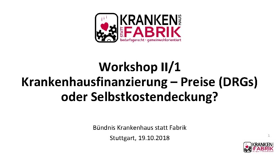 Workshop II/1 Krankenhausfinanzierung – Preise (DRGs) oder Selbstkostendeckung? Bündnis Krankenhaus statt Fabrik Stuttgart, 19.