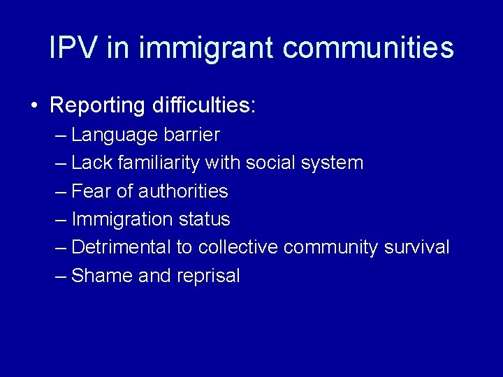 IPV in immigrant communities • Reporting difficulties: – Language barrier – Lack familiarity with