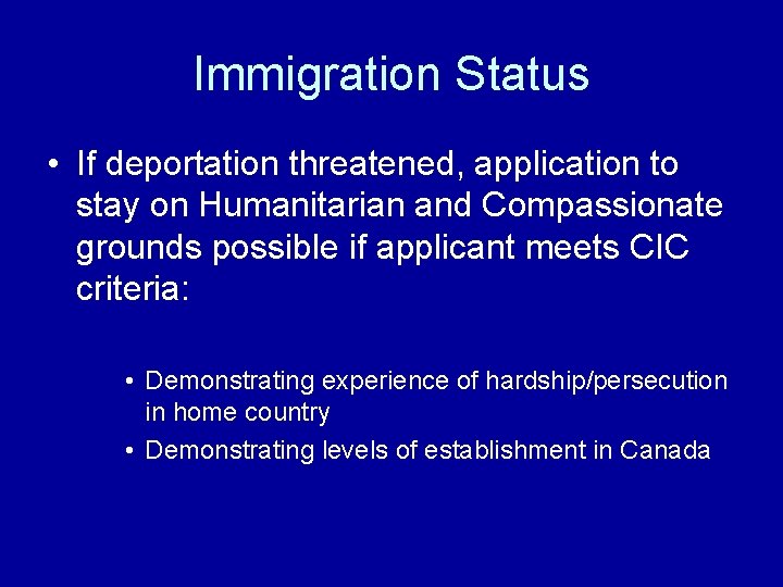 Immigration Status • If deportation threatened, application to stay on Humanitarian and Compassionate grounds
